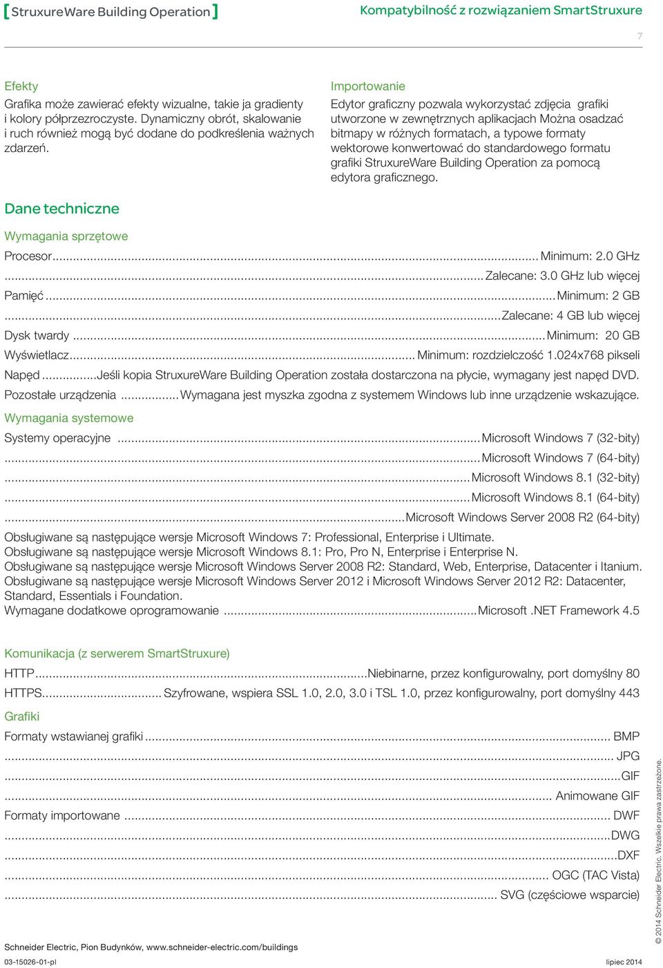 standardowego formatu grafiki StruxureWare Building Operation za pomocą edytora graficznego. Dane techniczne Wymagania sprzętowe Procesor... Minimum: 2.0 GHz... Zalecane: 3.0 GHz lub więcej Pamięć.