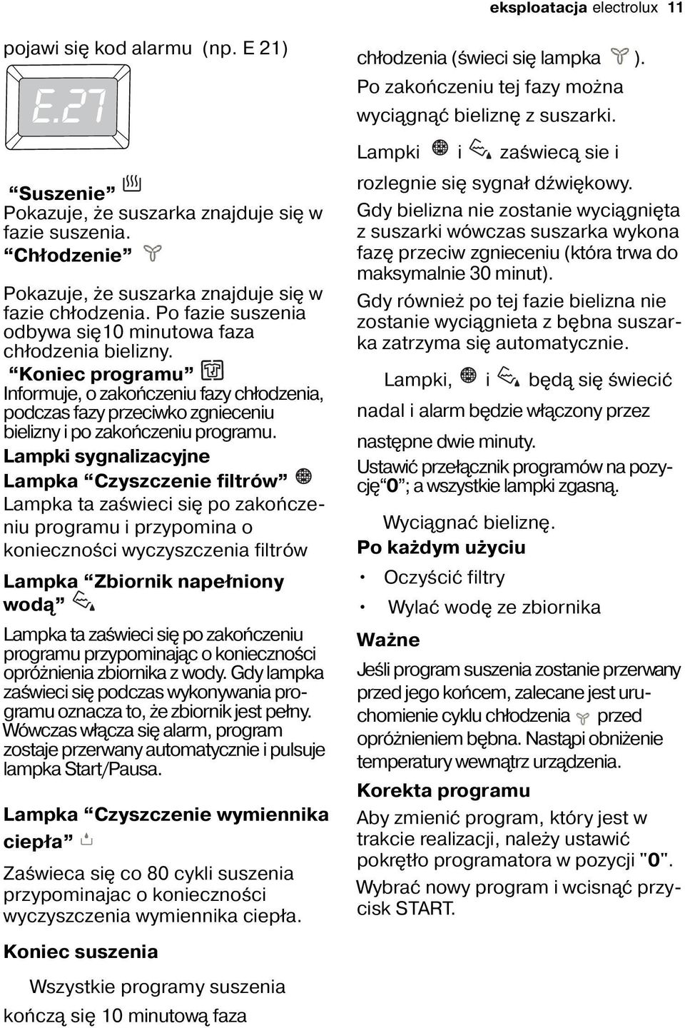 Lampki sygnalizacyjne Lampka Czyszczenie filtrów Lampka ta zaświeci się po zakończeniu programu i przypomina o konieczności wyczyszczenia filtrów Lampka Zbiornik napełniony wodą Lampka ta zaświeci