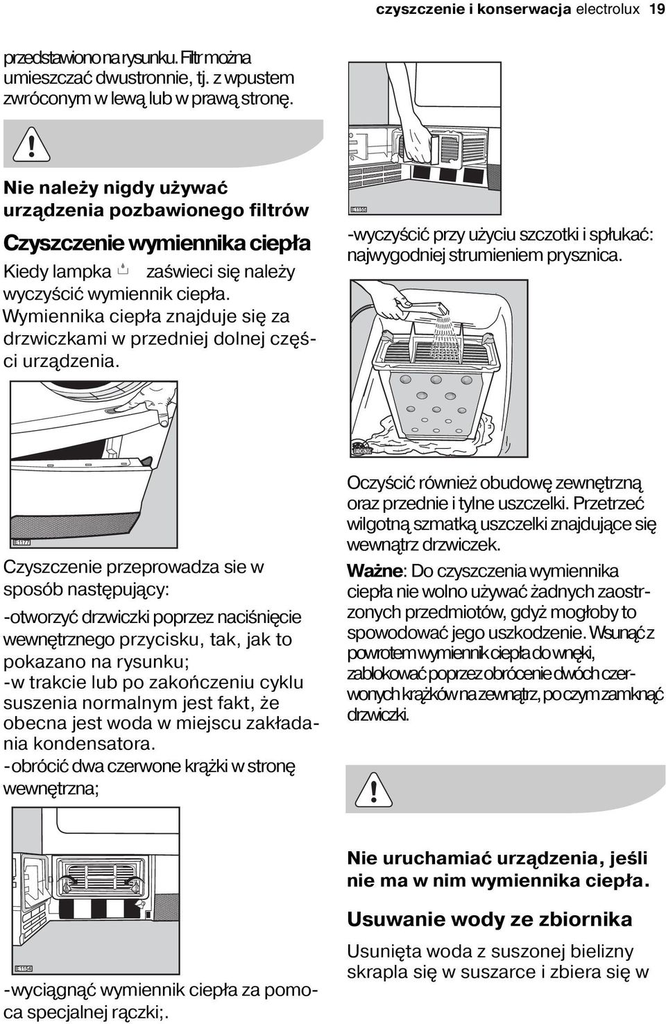 Wymiennika ciepła znajduje się za drzwiczkami w przedniej dolnej części urządzenia. -wyczyścić przy użyciu szczotki i spłukać: najwygodniej strumieniem prysznica.