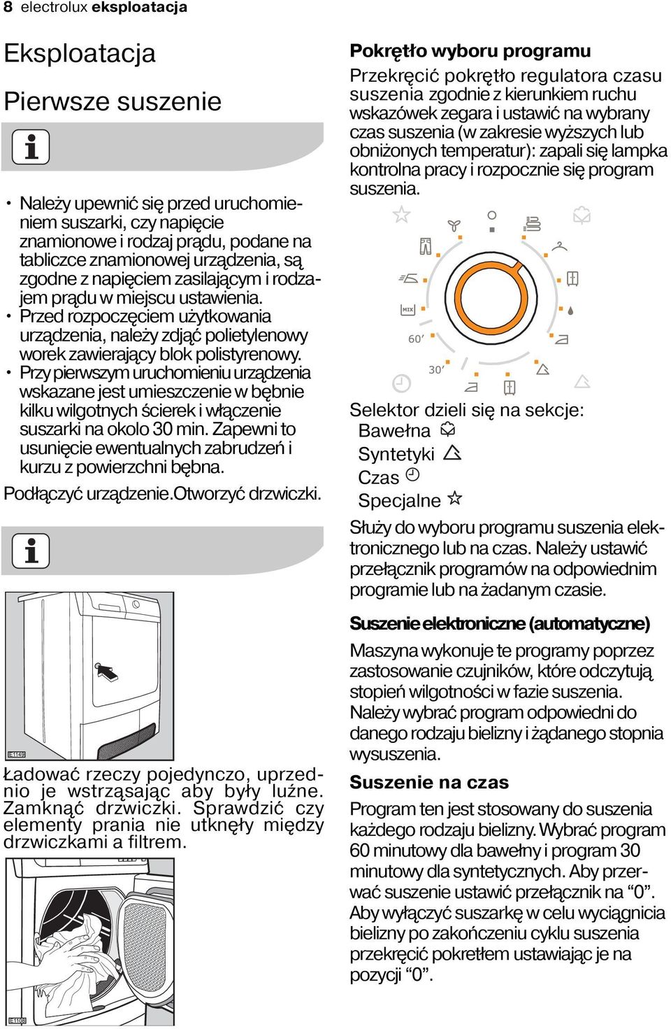 Przy pierwszym uruchomieniu urządzenia wskazane jest umieszczenie w bębnie kilku wilgotnych ścierek i włączenie suszarki na okolo 30 min.