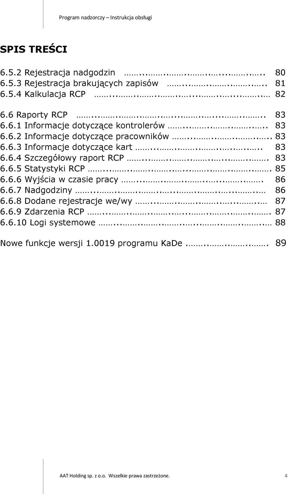 .................. 85 6.6.6 Wyjścia w czasie pracy............... 86 6.6.7 Nadgodziny..................... 86 6.6.8 Dodane rejestracje we/wy.............. 87 6.6.9 Zdarzenia RCP................... 87 6.6.10 Logi systemowe.