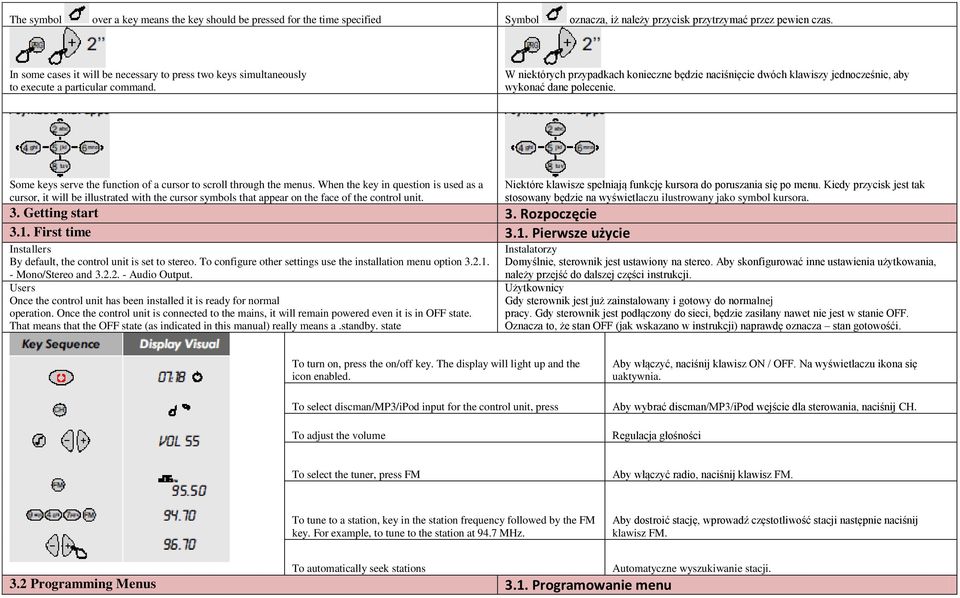 W niektórych przypadkach konieczne będzie naciśnięcie dwóch klawiszy jednocześnie, aby wykonać dane polecenie. Some keys serve the function of a cursor to scroll through the menus.