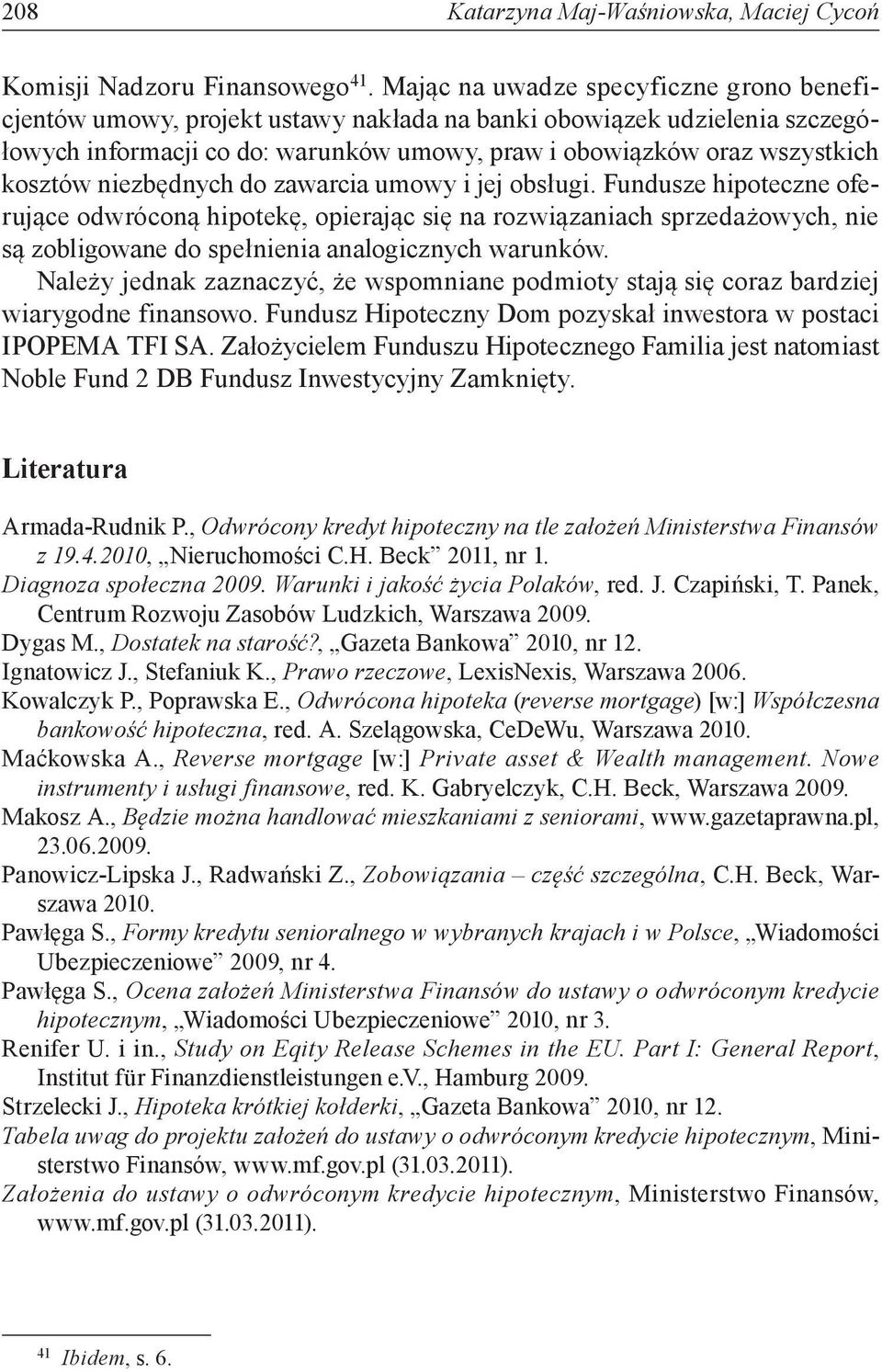 niezbędnych do zawarcia umowy i jej obsługi. Fundusze hipoteczne oferujące odwróconą hipotekę, opierając się na rozwiązaniach sprzedażowych, nie są zobligowane do spełnienia analogicznych warunków.