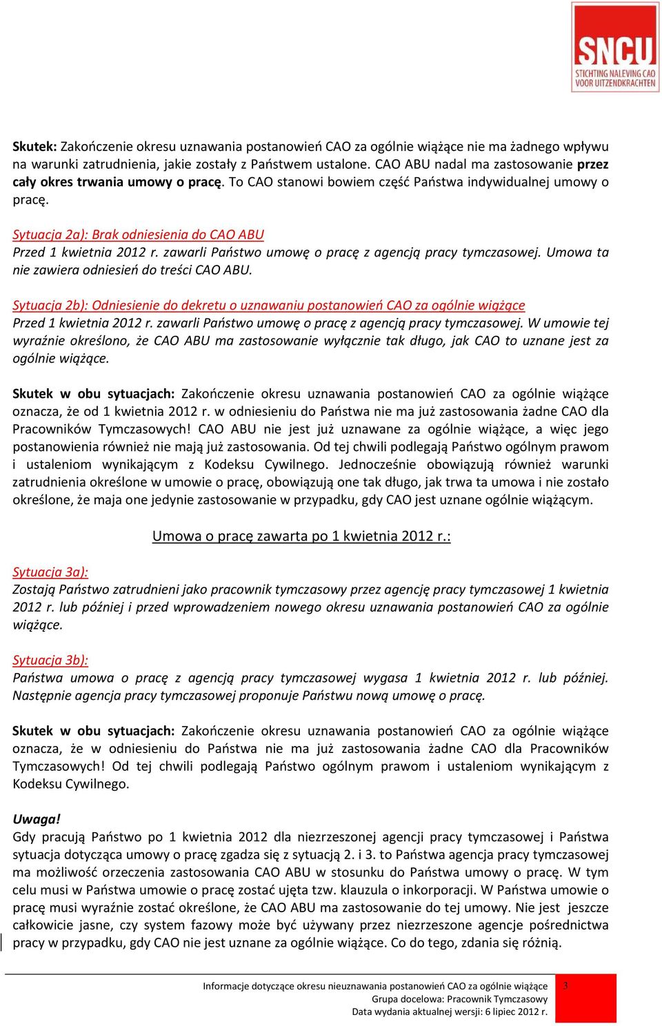 Sytuacja 2a): Brak odniesienia do CAO ABU Przed 1 kwietnia 2012 r. zawarli Państwo umowę o pracę z agencją pracy tymczasowej. Umowa ta nie zawiera odniesień do treści CAO ABU.