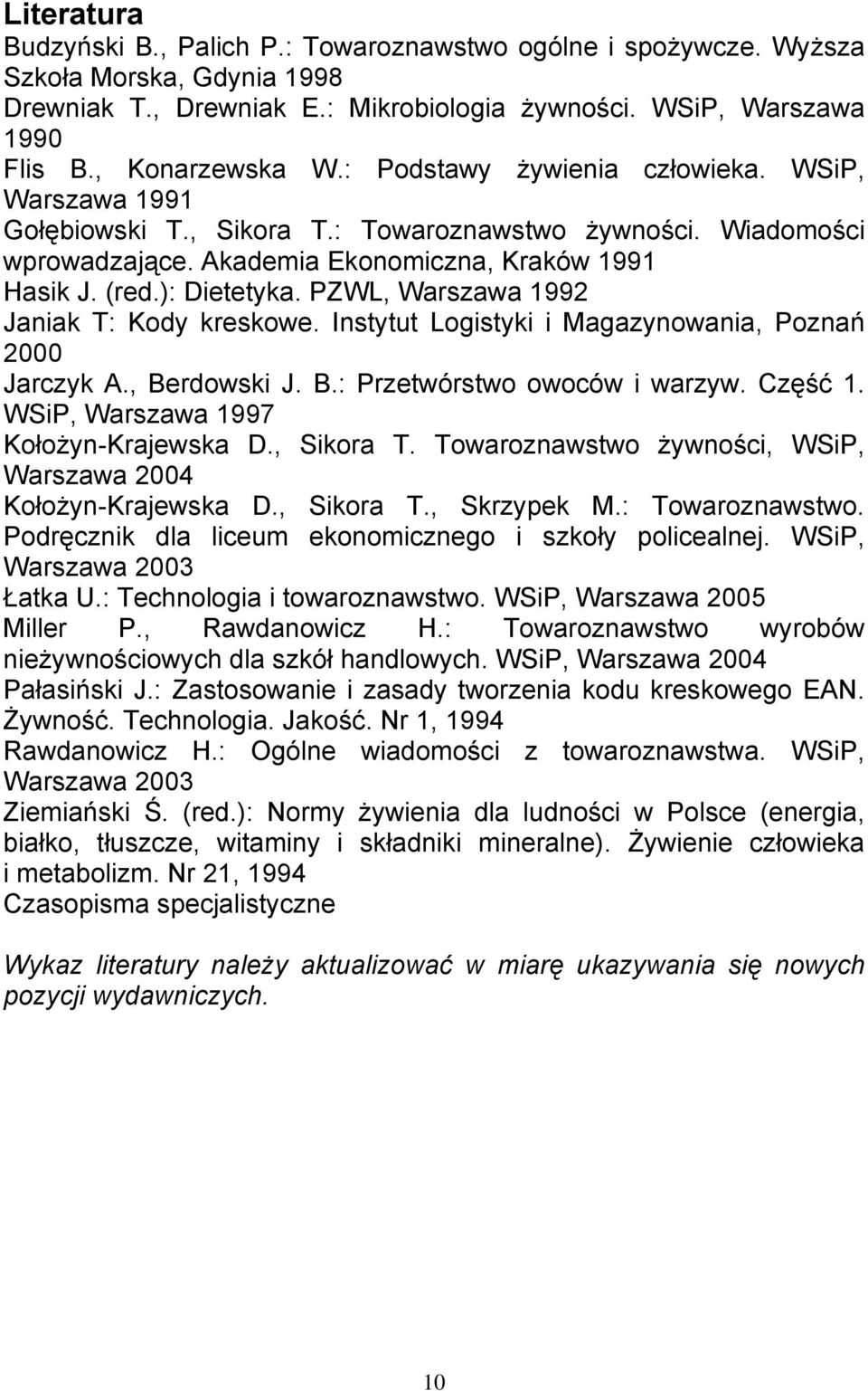 PZWL, Warszawa 1992 Janiak T: Kody kreskowe. Instytut Logistyki i Magazynowania, Poznań 2000 Jarczyk A., Berdowski J. B.: Przetwórstwo owoców i warzyw. Część 1.