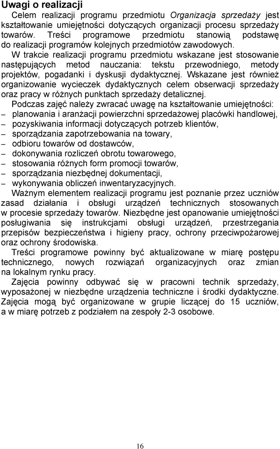 W trakcie realizacji programu przedmiotu wskazane jest stosowanie następujących metod nauczania: tekstu przewodniego, metody projektów, pogadanki i dyskusji dydaktycznej.