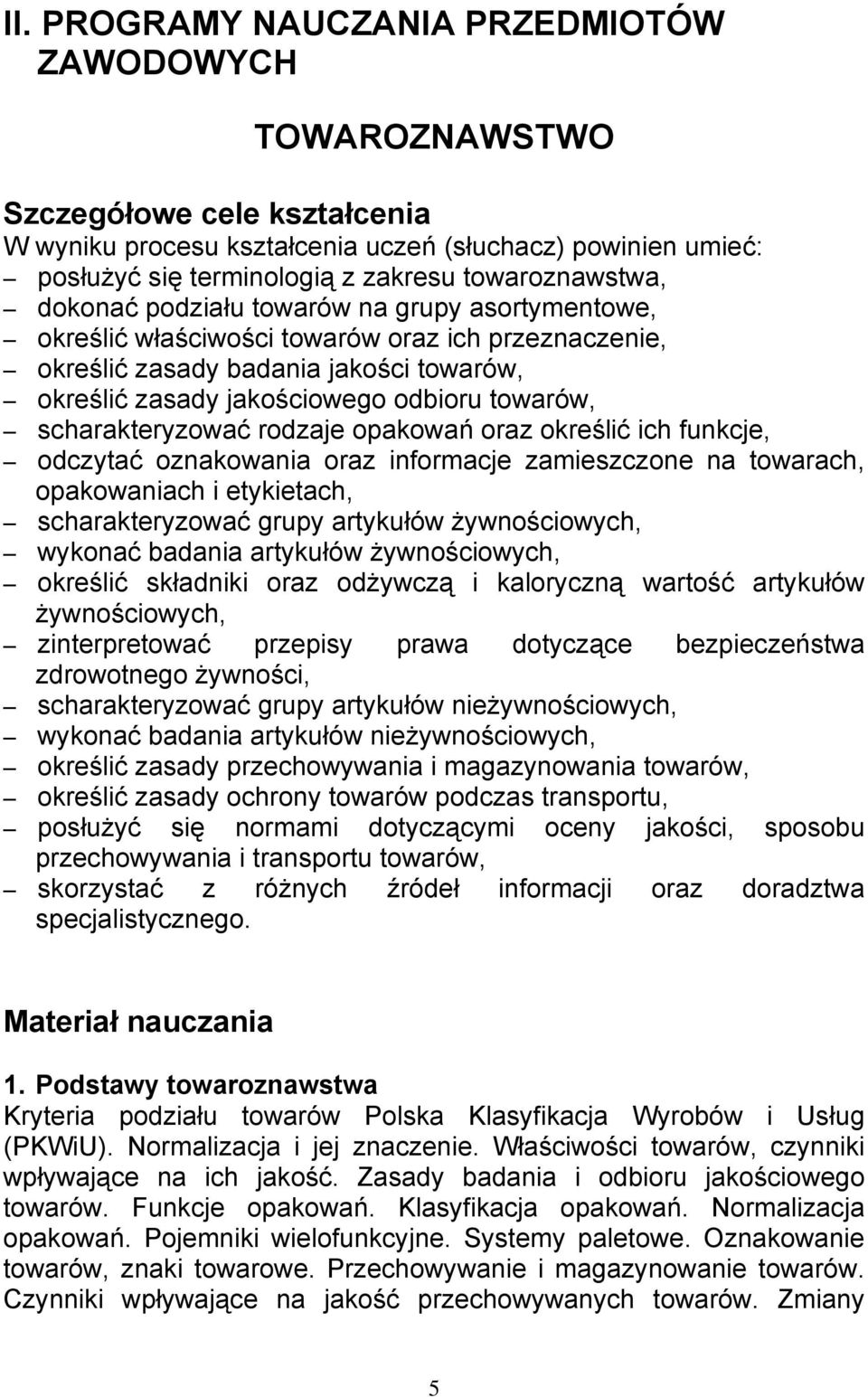 towarów, scharakteryzować rodzaje opakowań oraz określić ich funkcje, odczytać oznakowania oraz informacje zamieszczone na towarach, opakowaniach i etykietach, scharakteryzować grupy artykułów