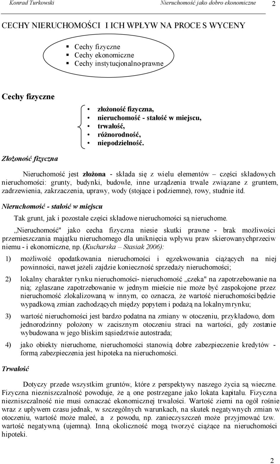 Złożoność fizyczna Nieruchomość jest złożona - składa się z wielu elementów części składowych nieruchomości: grunty, budynki, budowle, inne urządzenia trwale związane z gruntem, zadrzewienia,