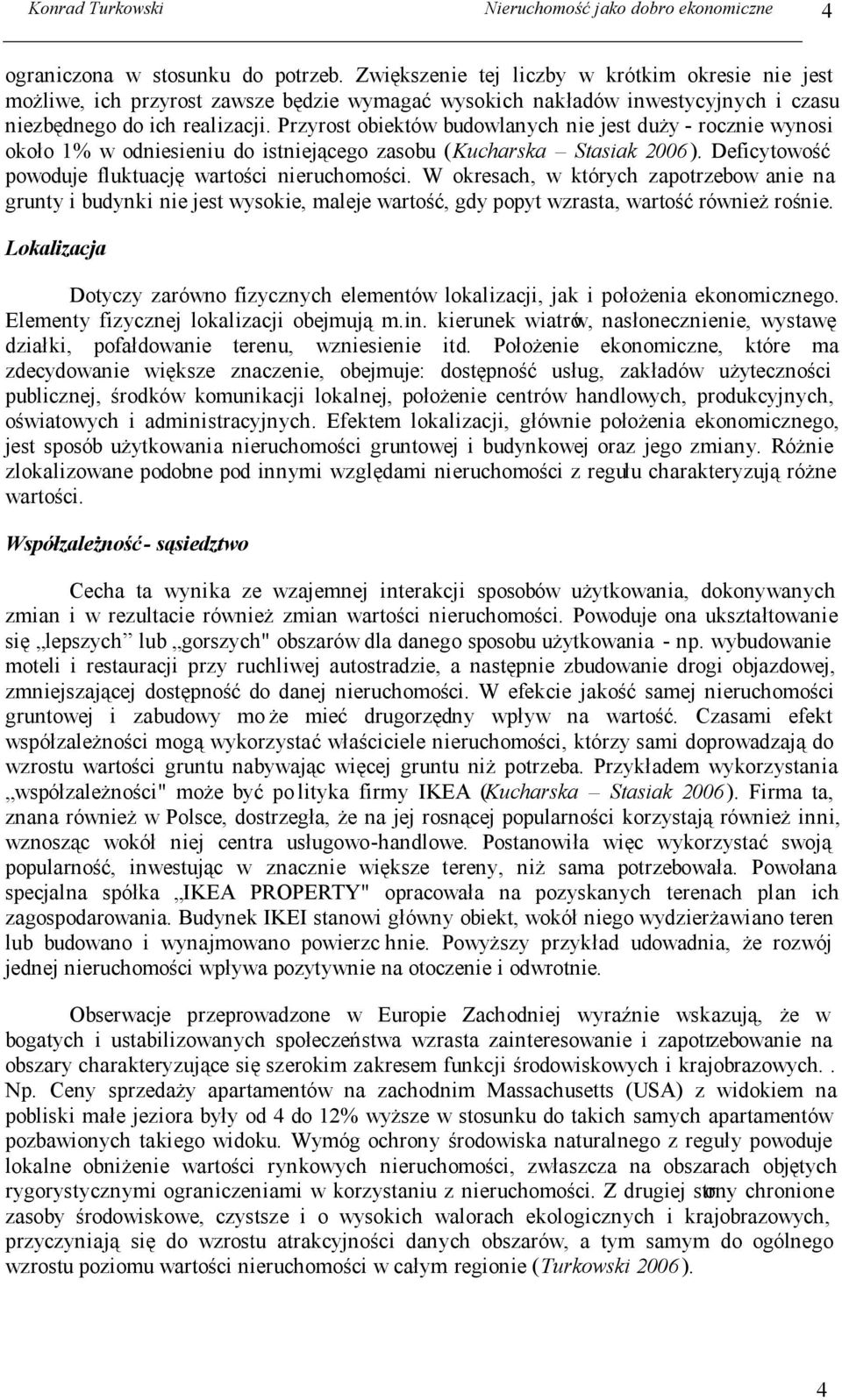 Przyrost obiektów budowlanych nie jest duży - rocznie wynosi około 1% w odniesieniu do istniejącego zasobu (Kucharska Stasiak 2006 ). Deficytowość powoduje fluktuację wartości nieruchomości.