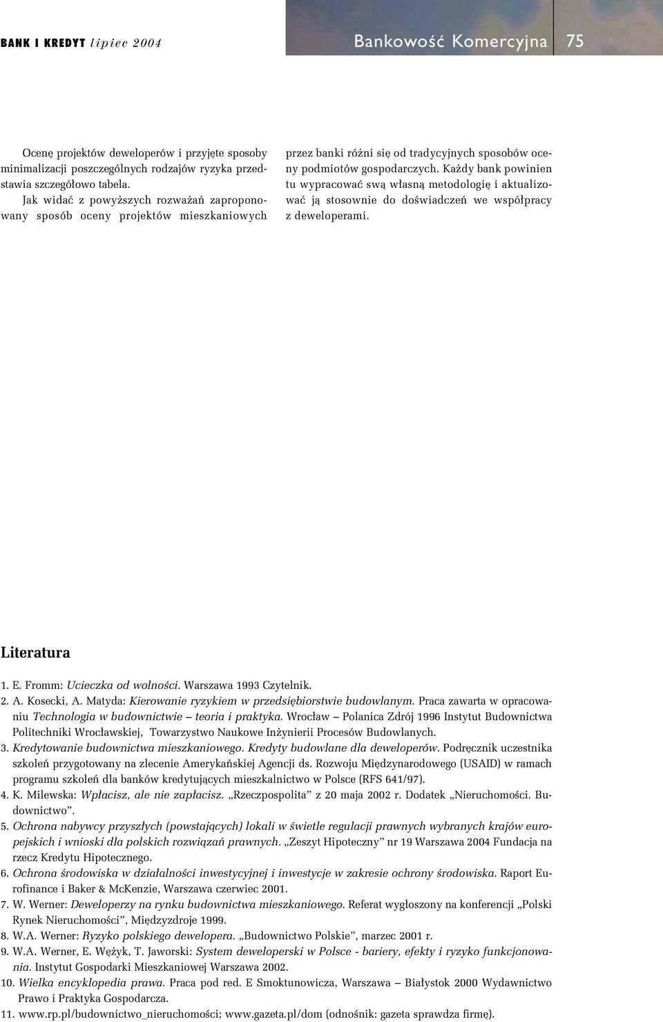 Ka dy bank powinien tu wypracowaç swà w asnà metodologi i aktualizowaç jà stosownie do doêwiadczeƒ we wspó pracy z deweloperami. Literatura 1. E. Fromm: Ucieczka od wolnoêci. Warszawa 1993 Czytelnik.