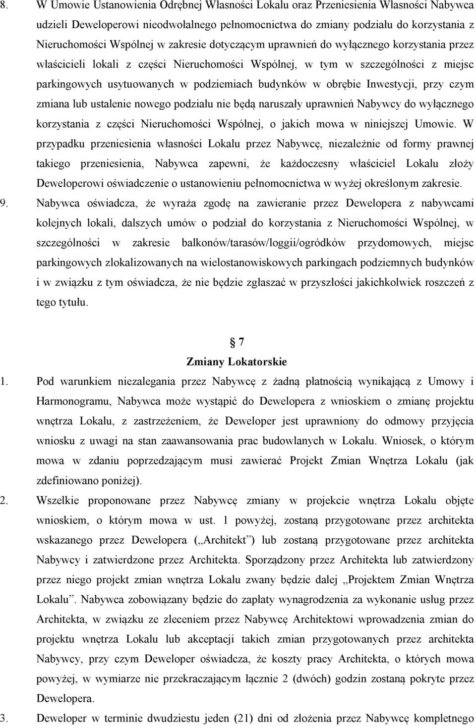 obrębie Inwestycji, przy czym zmiana lub ustalenie nowego podziału nie będą naruszały uprawnień Nabywcy do wyłącznego korzystania z części Nieruchomości Wspólnej, o jakich mowa w niniejszej Umowie.