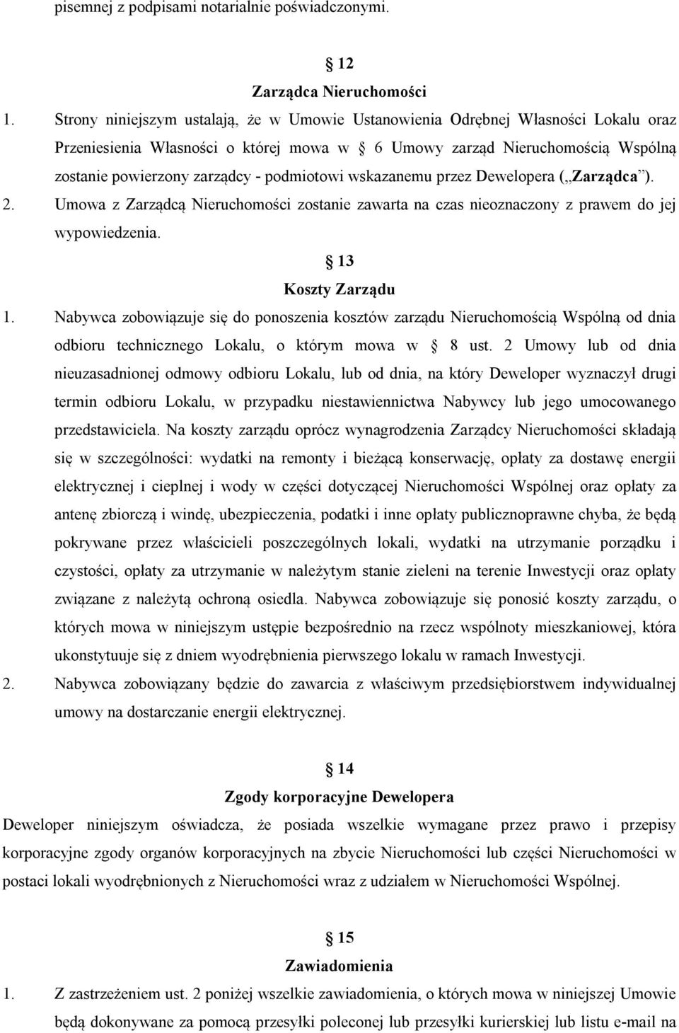 podmiotowi wskazanemu przez Dewelopera ( Zarządca ). 2. Umowa z Zarządcą Nieruchomości zostanie zawarta na czas nieoznaczony z prawem do jej wypowiedzenia. 13 Koszty Zarządu 1.