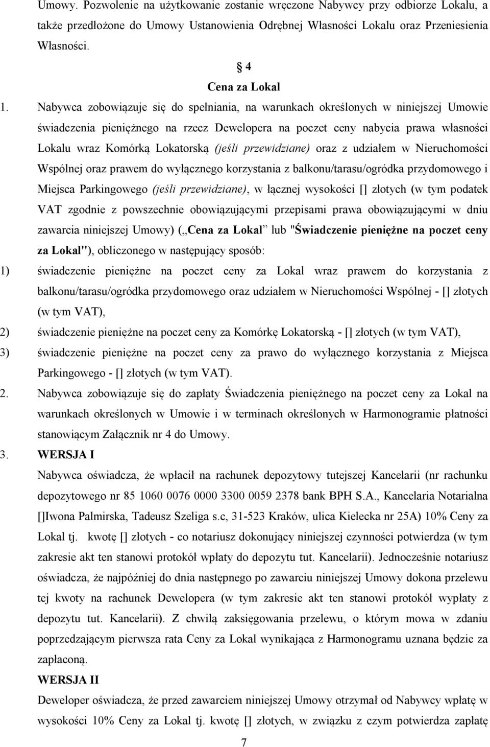 (jeśli przewidziane) oraz z udziałem w Nieruchomości Wspólnej oraz prawem do wyłącznego korzystania z balkonu/tarasu/ogródka przydomowego i Miejsca Parkingowego (jeśli przewidziane), w łącznej