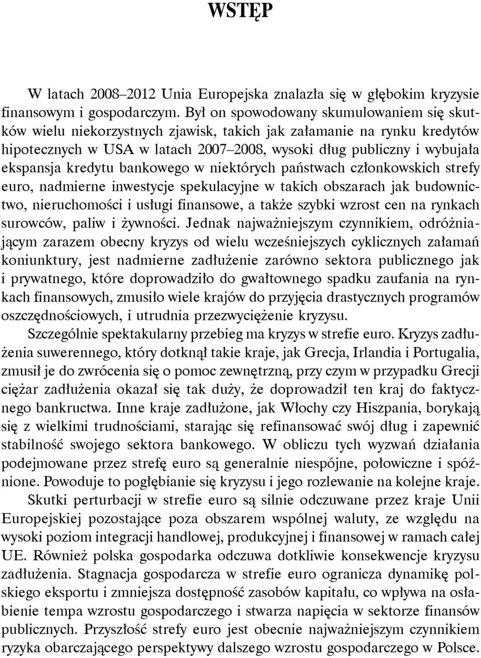 kredytu bankowego w niektórych państwach członkowskich strefy euro, nadmierne inwestycje spekulacyjne w takich obszarach jak budownictwo, nieruchomości i usługi finansowe, a także szybki wzrost cen