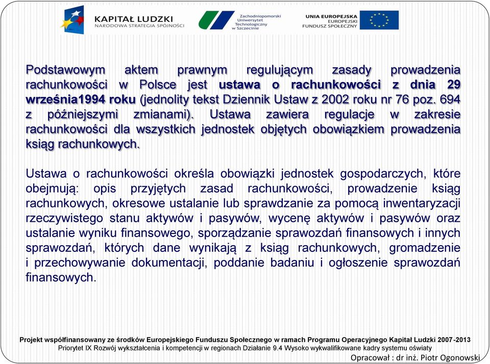 Ustawa o rachunkowości określa obowiązki jednostek gospodarczych, które obejmują: opis przyjętych zasad rachunkowości, prowadzenie ksiąg rachunkowych, okresowe ustalanie lub sprawdzanie za pomocą