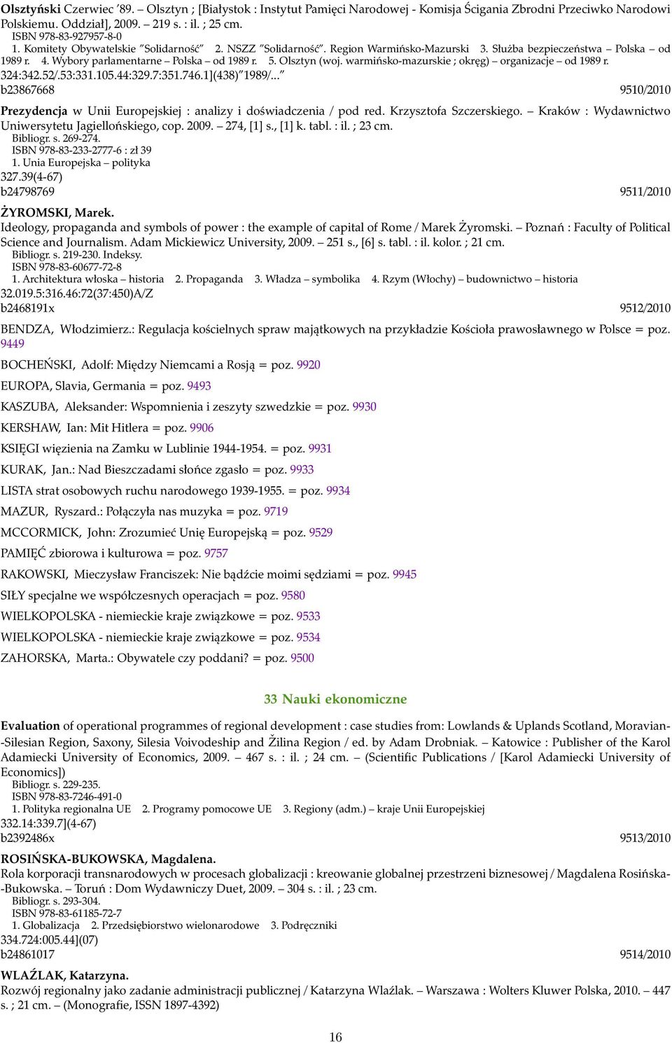 warmińsko-mazurskie ; okręg) organizacje od 1989 r. 324:342.52/.53:331.105.44:329.7:351.746.1](438) 1989/... b23867668 9510/2010 Prezydencja w Unii Europejskiej : analizy i doświadczenia / pod red.