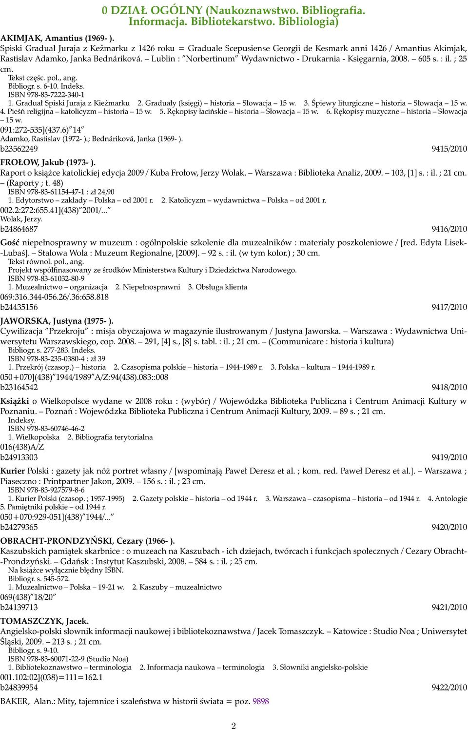 Lublin : Norbertinum Wydawnictwo - Drukarnia - Księgarnia, 2008. 605 s. : il. ; 25 cm. Tekst częśc. pol., ang. Bibliogr. s. 6-10. Indeks. ISBN 978-83-7222-340-1 1. Graduał Spiski Juraja z Kieżmarku 2.