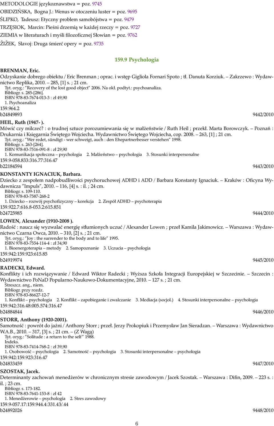 9 Psychologia BRENMAN, Eric. Odzyskanie dobrego obiektu / Eric Brenman ; oprac. i wstęp Gigliola Fornari Spoto ; tł. Danuta Korziuk. Zakrzewo : Wydawnictwo Replika, 2010. 285, [1] s. ; 21 cm. Tyt.