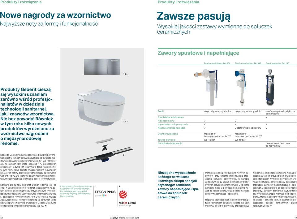 technologii sanitarnej, jak i znawców wzornictwa. Nie bez powodu! Również w tym roku kilka nowych produktów wyróżniono za wzornictwo nagrodami o międzynarodowej renomie.