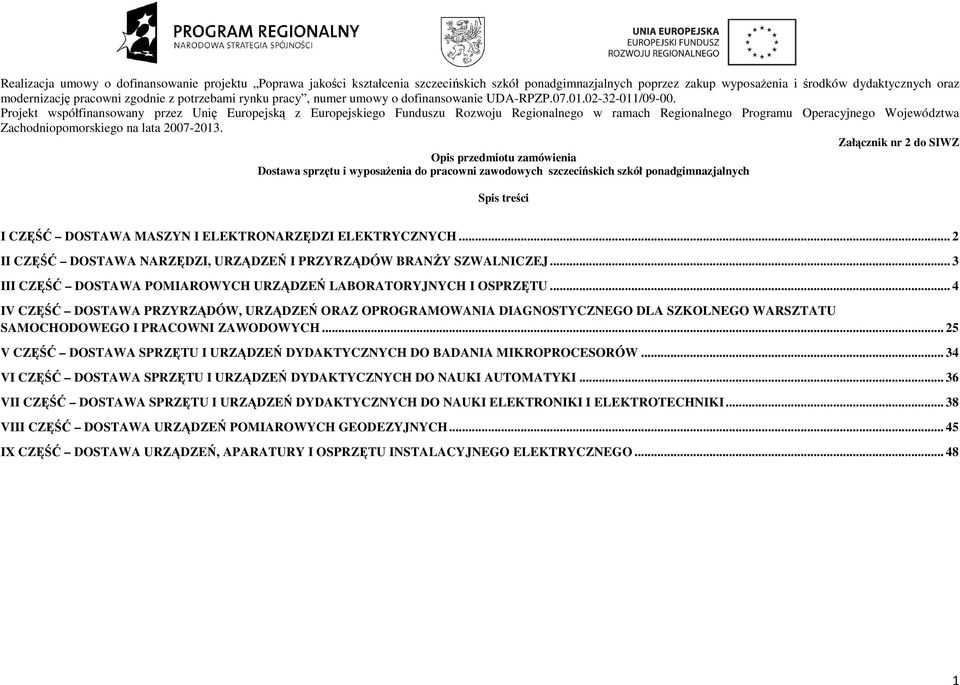 Projekt współfinansowany przez Unię Europejską z Europejskiego Funduszu Rozwoju Regionalnego w ramach Regionalnego Programu Operacyjnego Województwa Zachodniopomorskiego na lata 2007-2013.