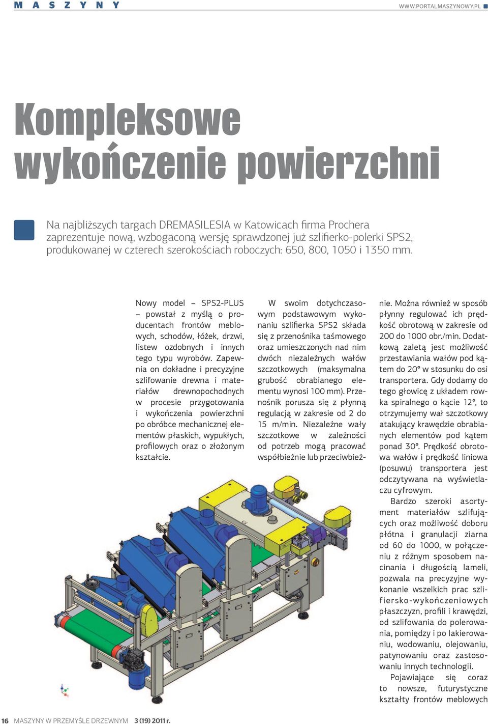 czterech szerokościach roboczych: 650, 800, 1050 i 1350 mm. Nowy model SPS2-PLUS powstał z myślą o producentach frontów meblowych, schodów, łóżek, drzwi, listew ozdobnych i innych tego typu wyrobów.