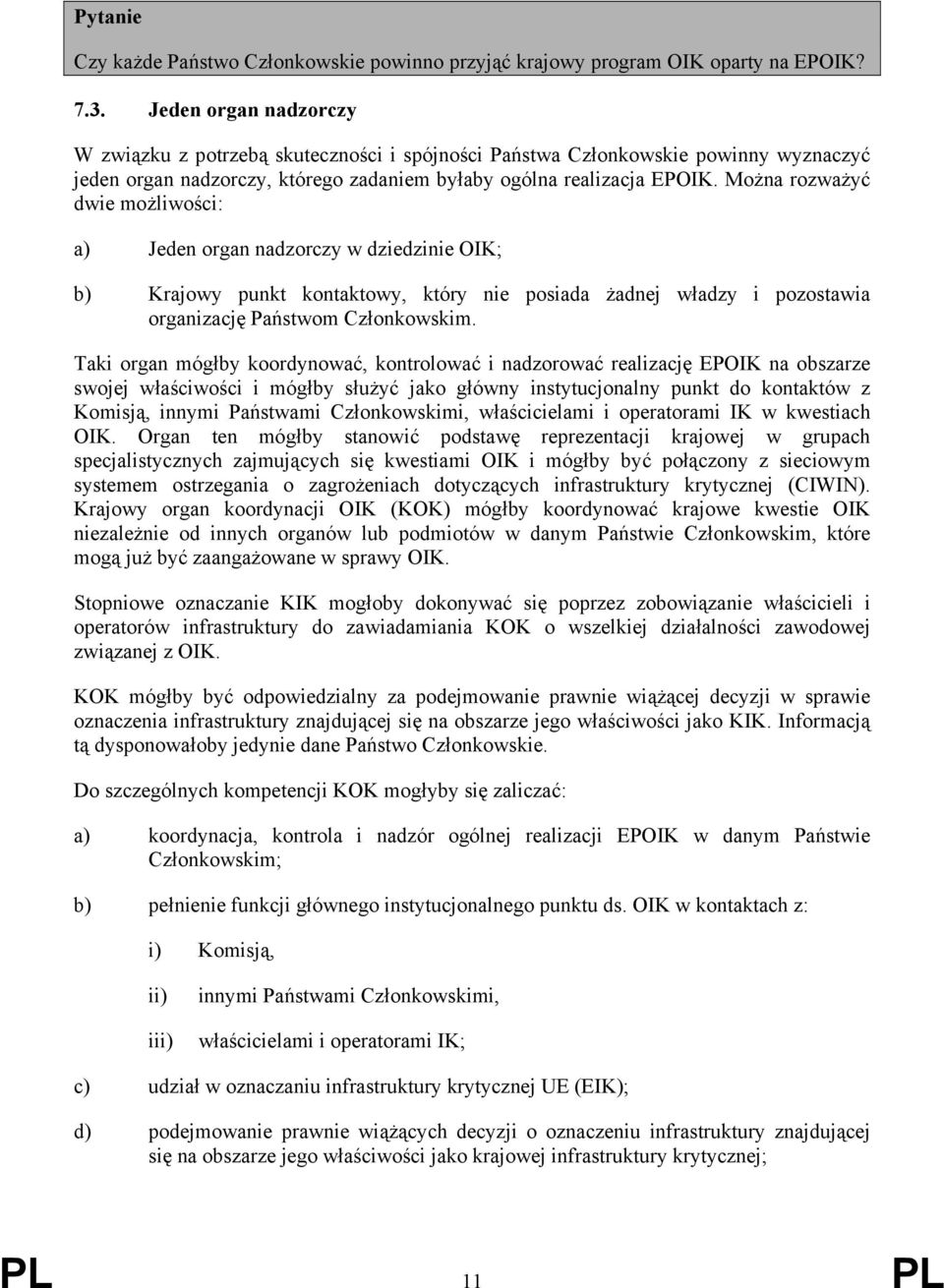 Można rozważyć dwie możliwości: a) Jeden organ nadzorczy w dziedzinie OIK; b) Krajowy punkt kontaktowy, który nie posiada żadnej władzy i pozostawia organizację Państwom Członkowskim.