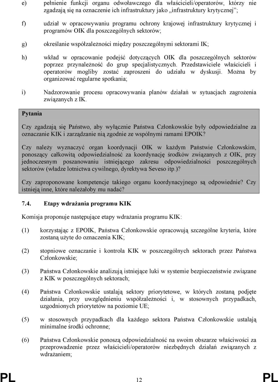 OIK dla poszczególnych sektorów poprzez przynależność do grup specjalistycznych. Przedstawiciele właścicieli i operatorów mogliby zostać zaproszeni do udziału w dyskusji.