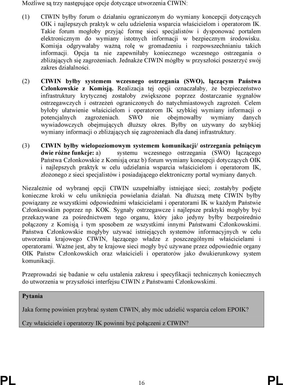 Komisja odgrywałaby ważną rolę w gromadzeniu i rozpowszechnianiu takich informacji. Opcja ta nie zapewniłaby koniecznego wczesnego ostrzegania o zbliżających się zagrożeniach.