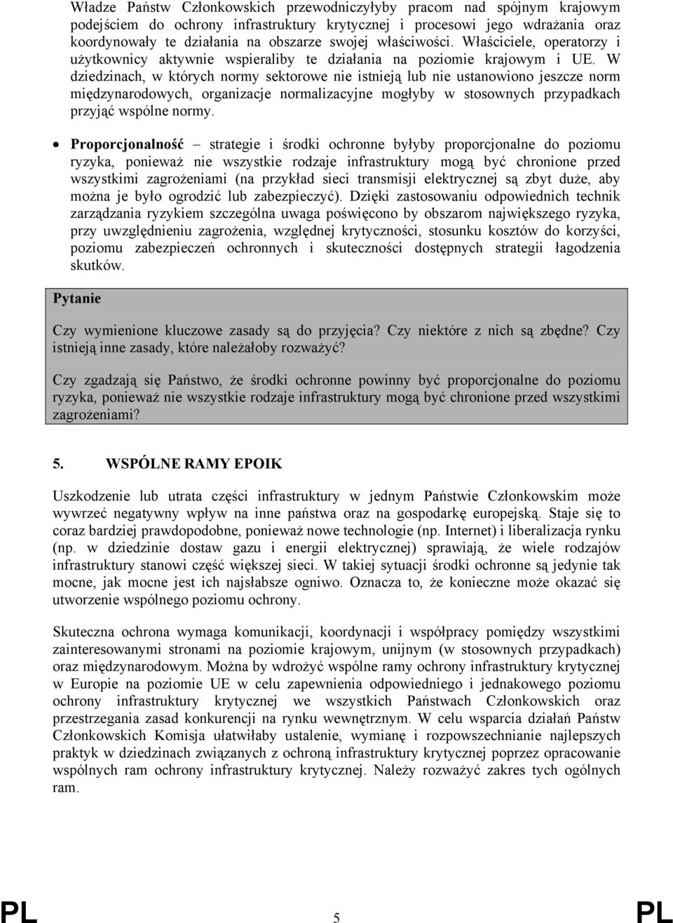 W dziedzinach, w których normy sektorowe nie istnieją lub nie ustanowiono jeszcze norm międzynarodowych, organizacje normalizacyjne mogłyby w stosownych przypadkach przyjąć wspólne normy.