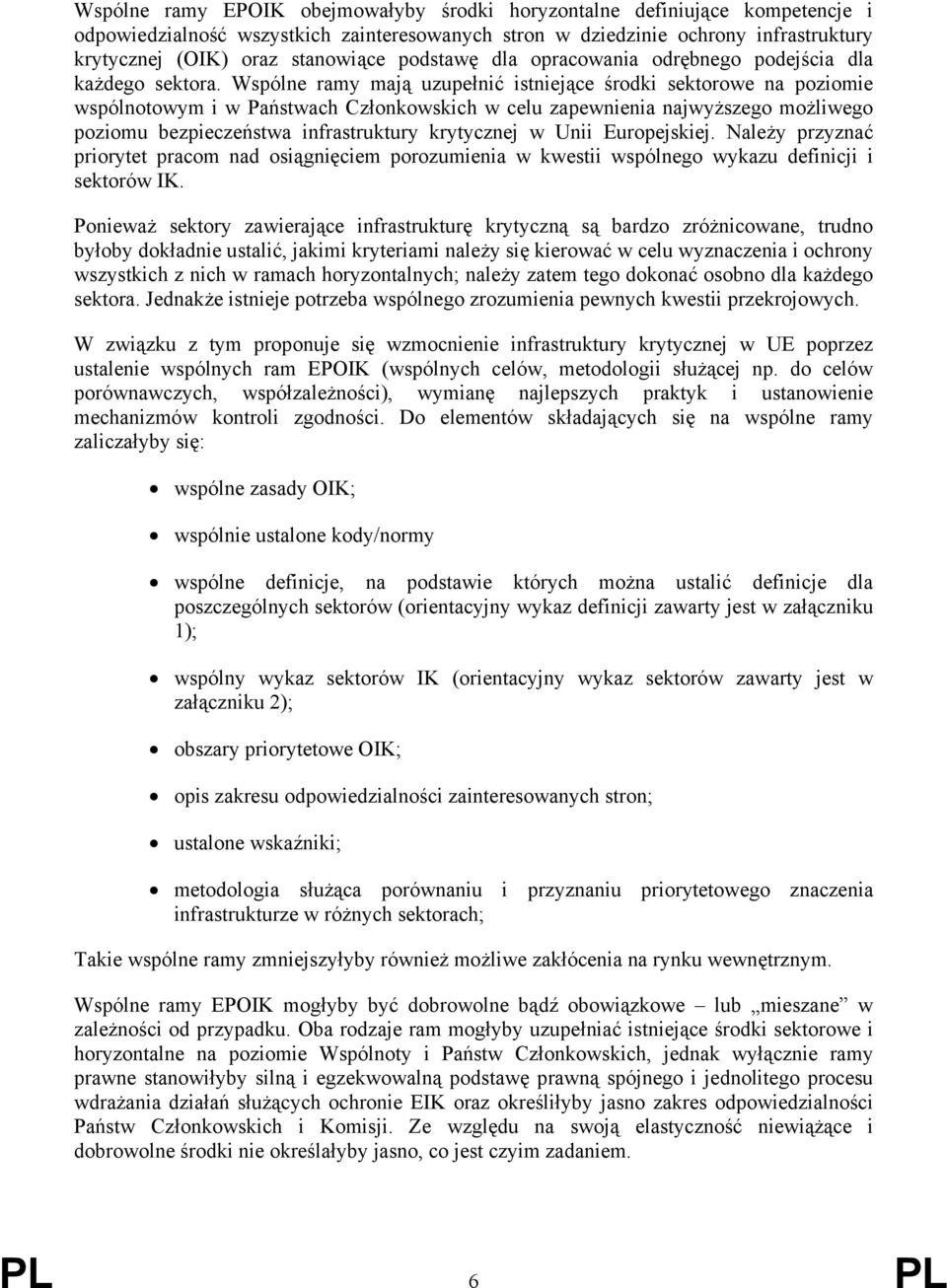 Wspólne ramy mają uzupełnić istniejące środki sektorowe na poziomie wspólnotowym i w Państwach Członkowskich w celu zapewnienia najwyższego możliwego poziomu bezpieczeństwa infrastruktury krytycznej