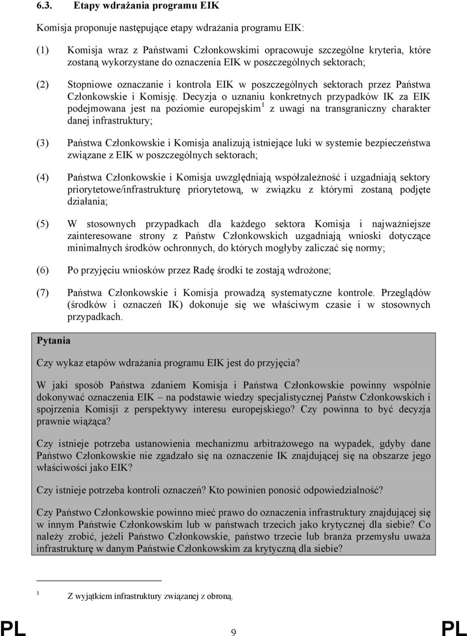 Decyzja o uznaniu konkretnych przypadków IK za EIK podejmowana jest na poziomie europejskim 1 z uwagi na transgraniczny charakter danej infrastruktury; (3) Państwa Członkowskie i Komisja analizują