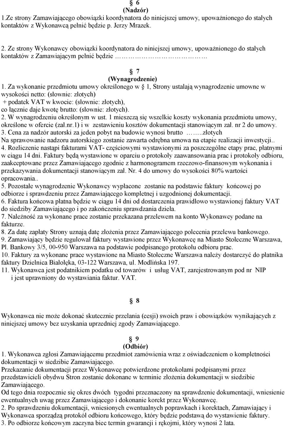 Za wykonanie przedmiotu umowy określonego w 1, Strony ustalają wynagrodzenie umowne w wysokości netto: (słownie: złotych) + podatek VAT w kwocie: (słownie: złotych), co łącznie daje kwotę brutto: