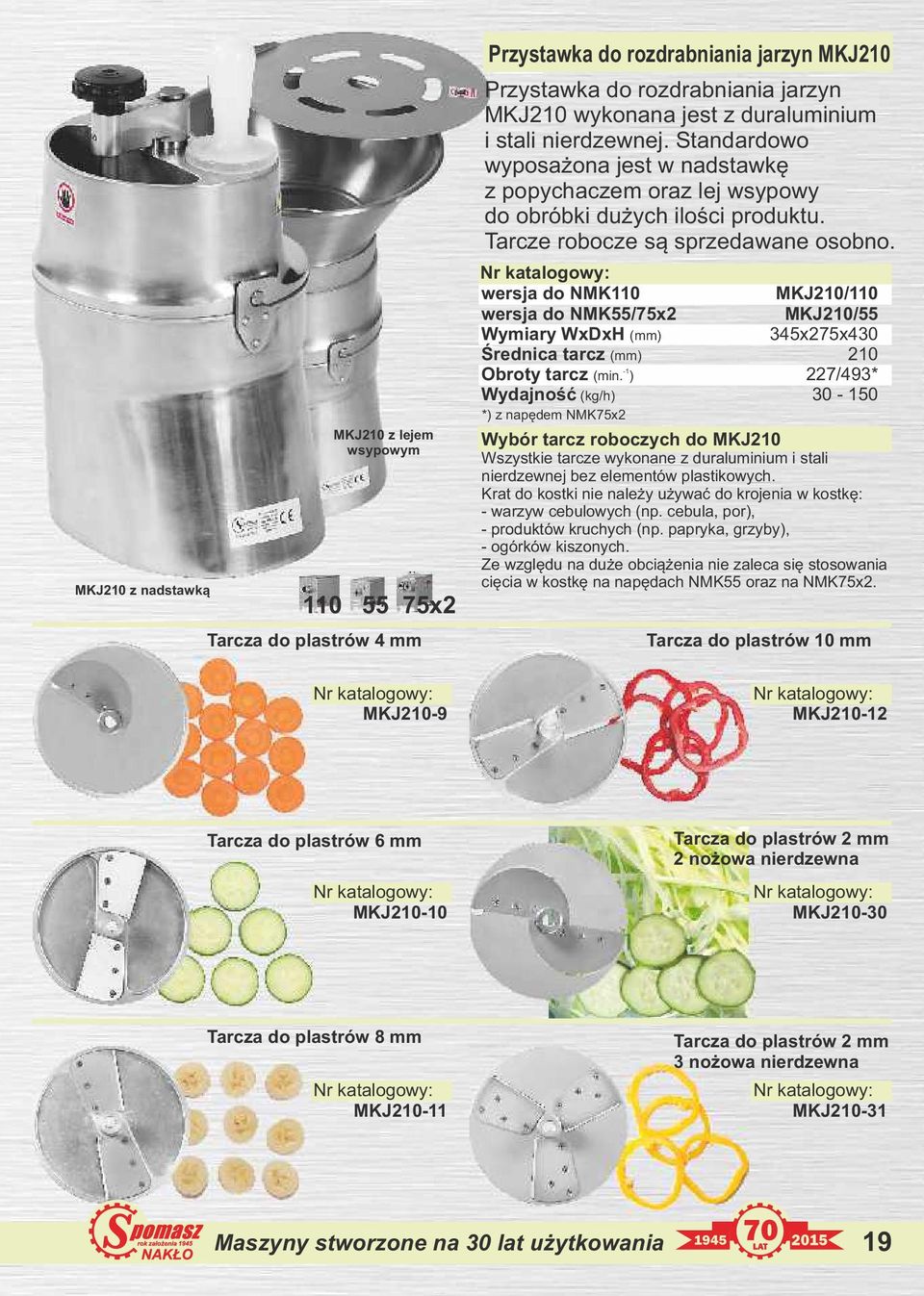 wersja do NMK110 MKJ210/110 wersja do NMK55/75x2 MKJ210/55 Wymiary WxDxH (mm) 345x275x430 Średnica tarcz (mm) 210 Obroty tarcz (min.