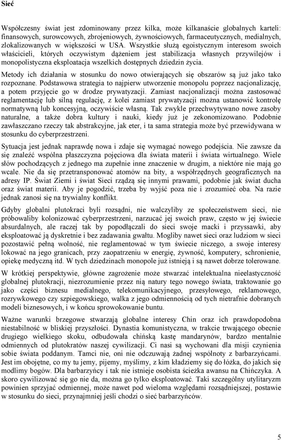 Wszystkie służą egoistycznym interesom swoich właścicieli, których oczywistym dążeniem jest stabilizacja własnych przywilejów i monopolistyczna eksploatacja wszelkich dostępnych dziedzin życia.