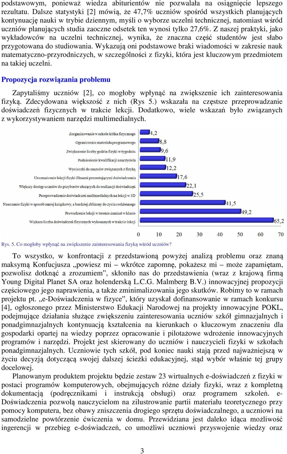 zaoczne odsetek ten wynosi tylko 27,6%. Z naszej praktyki, jako wykładowców na uczelni technicznej, wynika, że znaczna część studentów jest słabo przygotowana do studiowania.