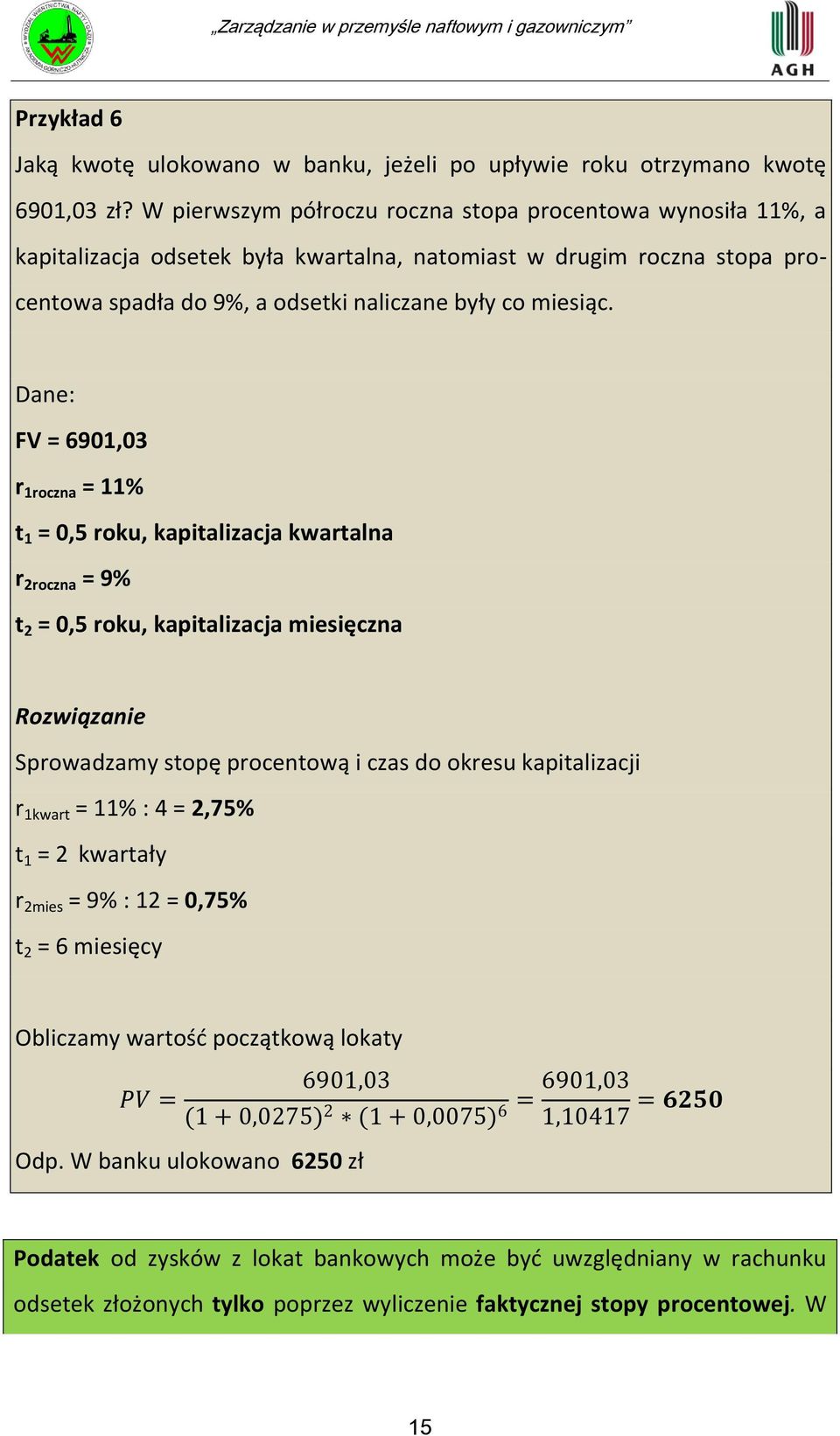 Dane: FV = 6901,03 r 1roczna = 11% t 1 = 0,5 roku, kapitalizacja kwartalna r 2roczna = 9% t 2 = 0,5 roku, kapitalizacja miesięczna Rozwiązanie Sprowadzamy stopę procentową i czas do okresu