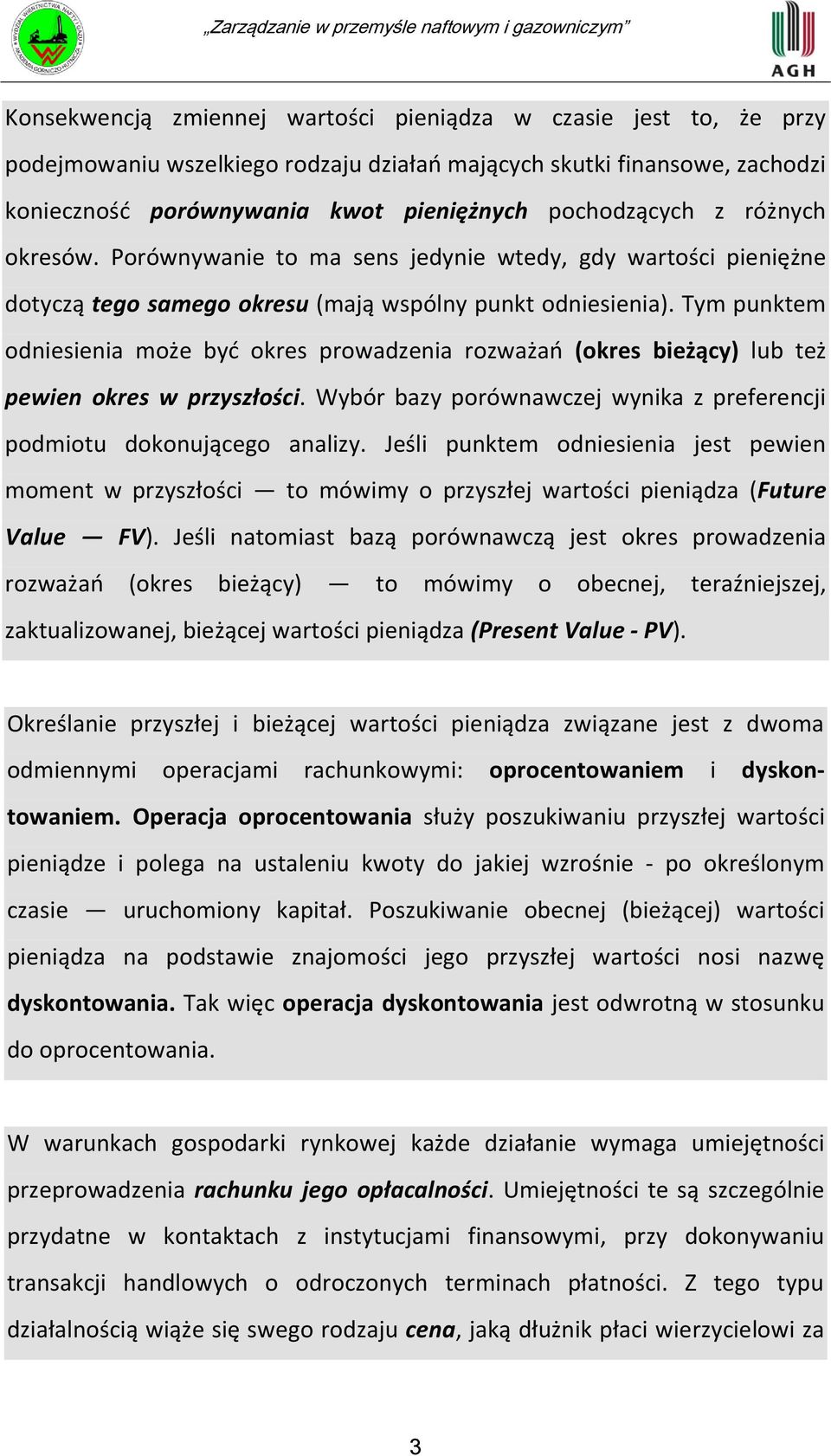 Tym punktem odniesienia może byd okres prowadzenia rozważao (okres bieżący) lub też pewien okres w przyszłości. Wybór bazy porównawczej wynika z preferencji podmiotu dokonującego analizy.