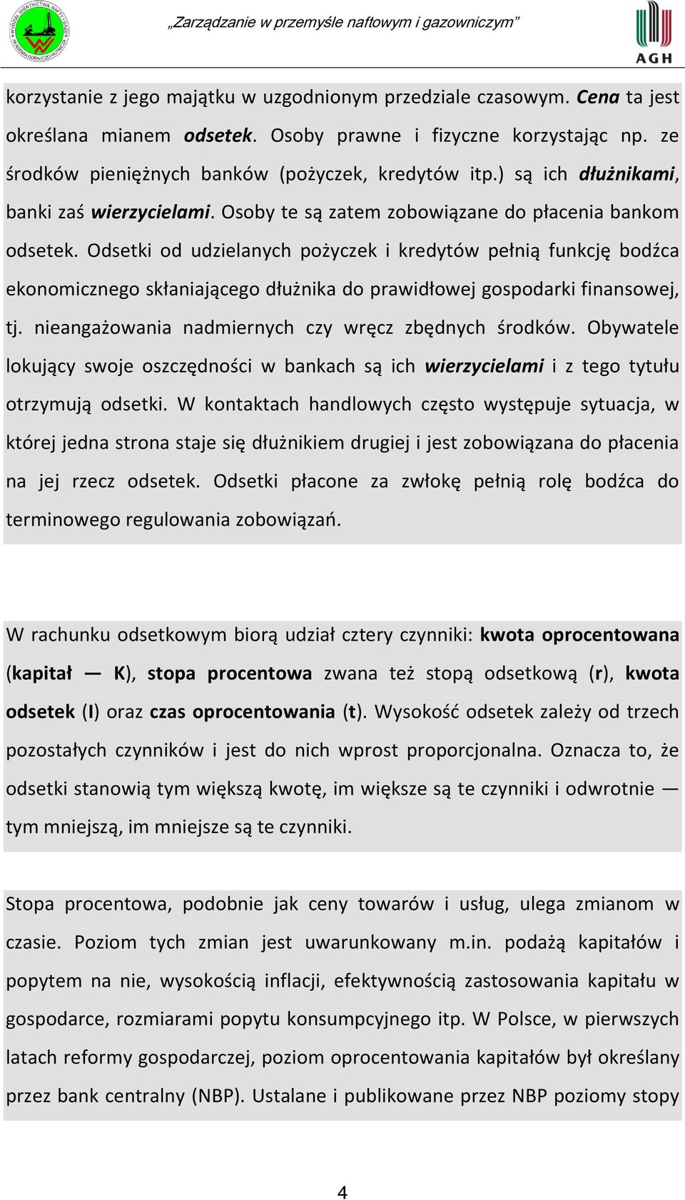 Odsetki od udzielanych pożyczek i kredytów pełnią funkcję bodźca ekonomicznego skłaniającego dłużnika do prawidłowej gospodarki finansowej, tj. nieangażowania nadmiernych czy wręcz zbędnych środków.