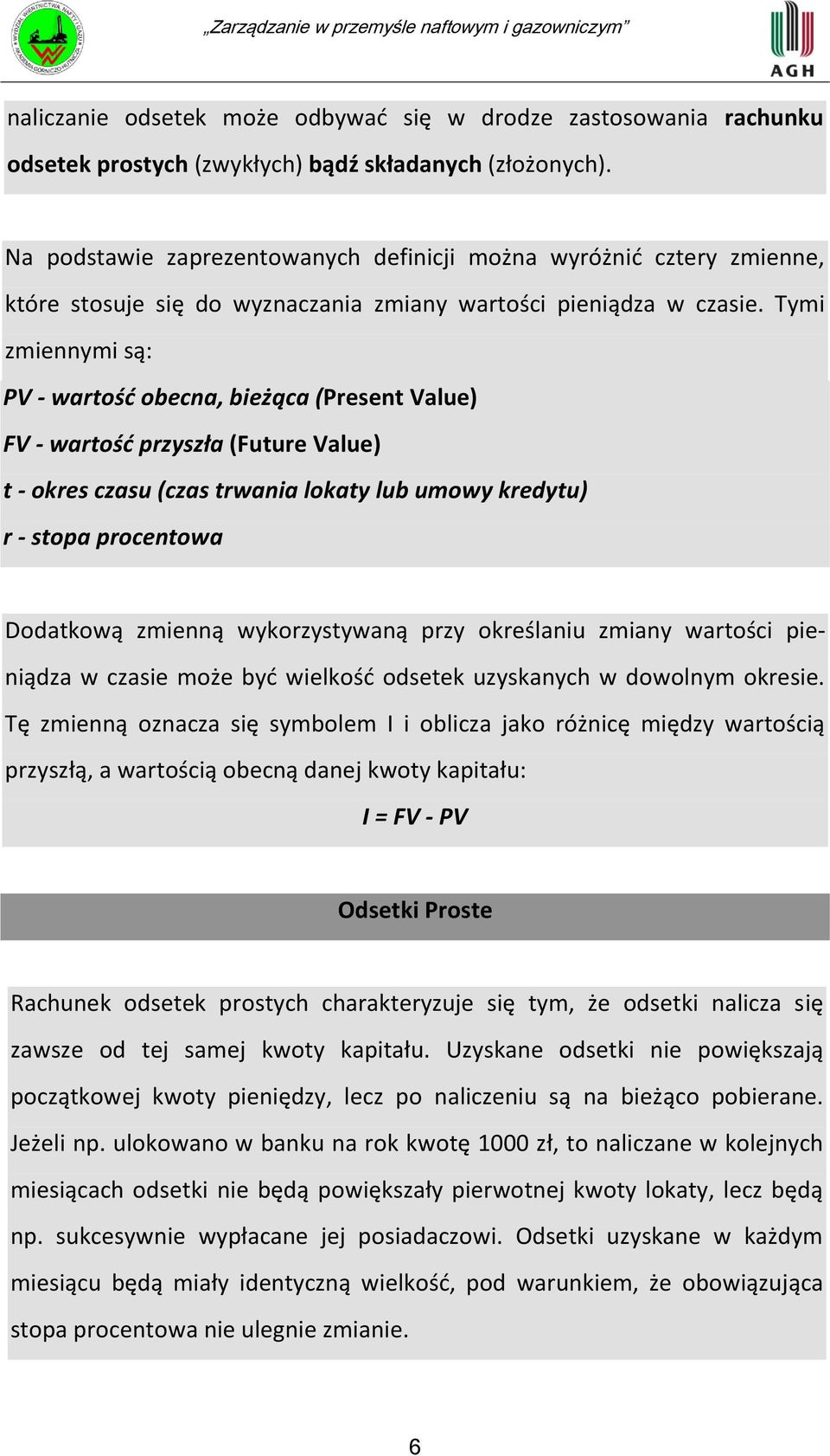 Tymi zmiennymi są: PV - wartośd obecna, bieżąca (Present Value) FV - wartośd przyszła (Future Value) t - okres czasu (czas trwania lokaty lub umowy kredytu) r - stopa procentowa Dodatkową zmienną