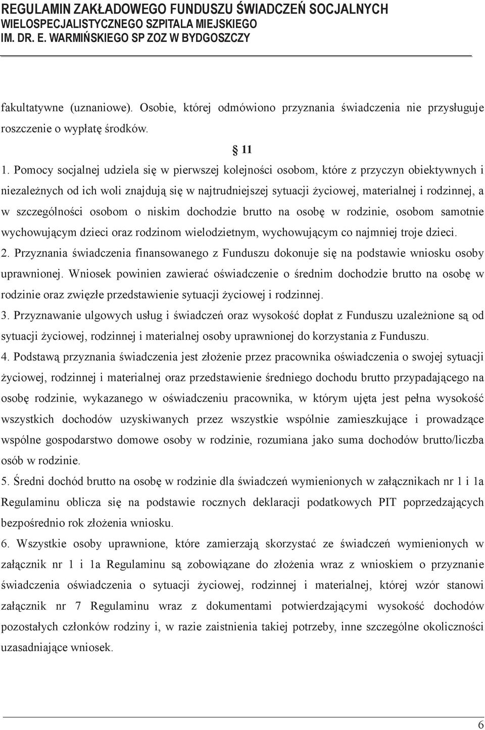 szczególnoci osobom o niskim dochodzie brutto na osob w rodzinie, osobom samotnie wychowujcym dzieci oraz rodzinom wielodzietnym, wychowujcym co najmniej troje dzieci. 2.