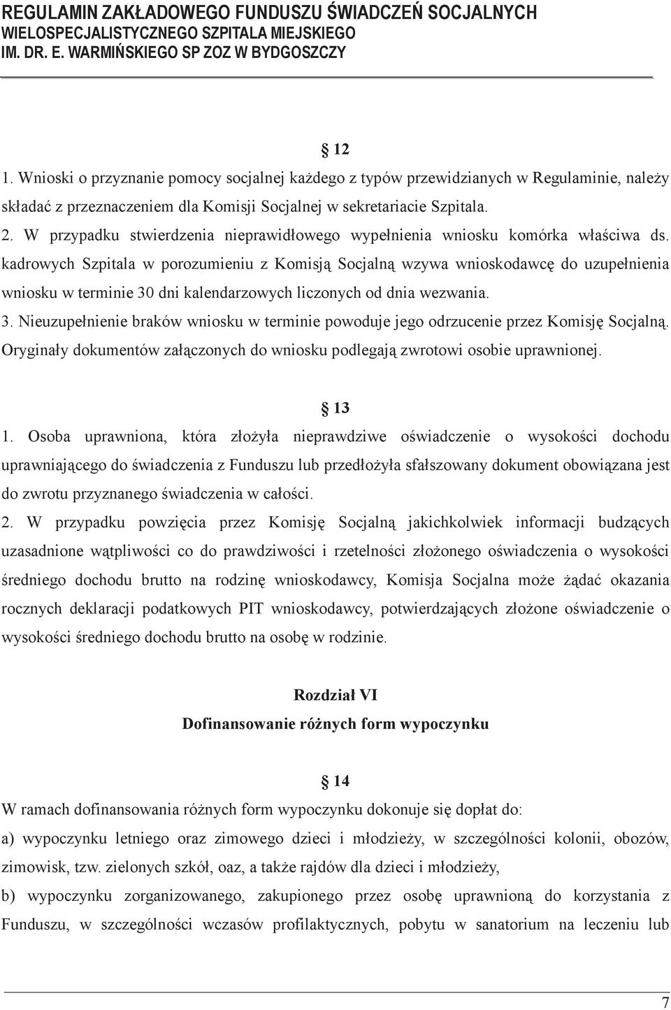 kadrowych Szpitala w porozumieniu z Komisj Socjaln wzywa wnioskodawc do uzupełnienia wniosku w terminie 30 dni kalendarzowych liczonych od dnia wezwania. 3. Nieuzupełnienie braków wniosku w terminie powoduje jego odrzucenie przez Komisj Socjaln.