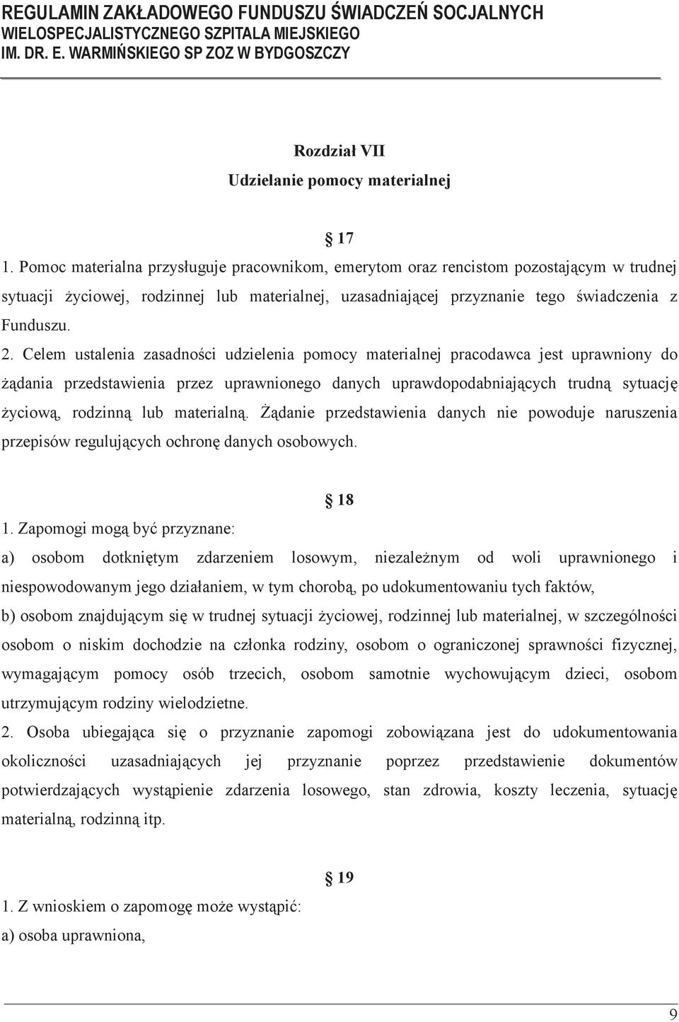 Celem ustalenia zasadnoci udzielenia pomocy materialnej pracodawca jest uprawniony do dania przedstawienia przez uprawnionego danych uprawdopodabniajcych trudn sytuacj yciow, rodzinn lub materialn.