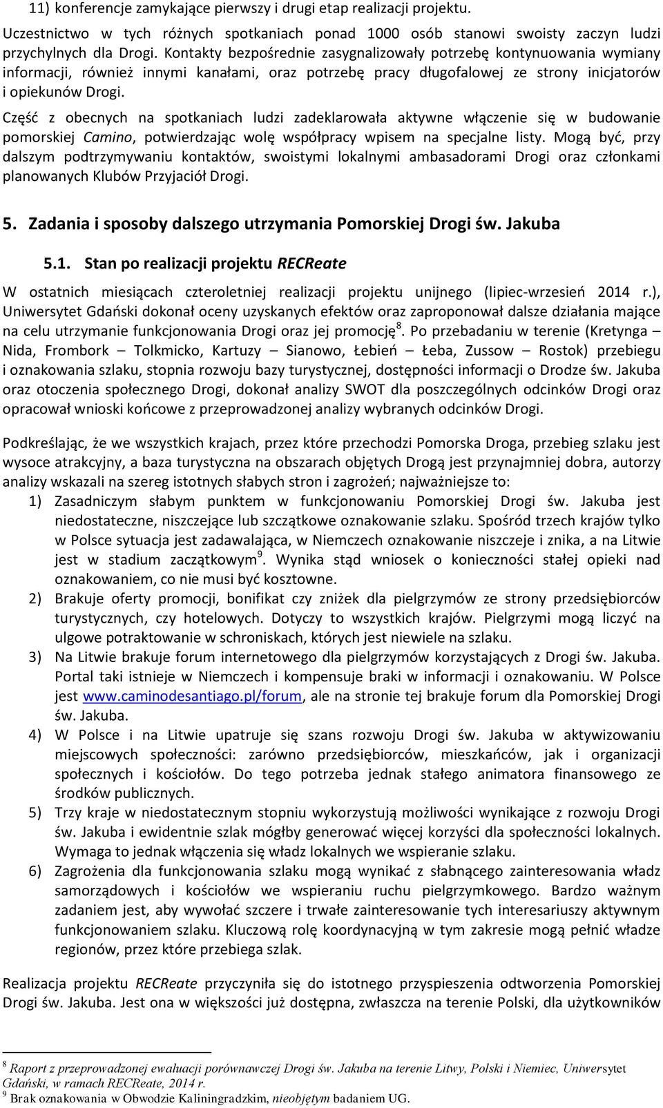 Część z obecnych na spotkaniach ludzi zadeklarowała aktywne włączenie się w budowanie pomorskiej Camino, potwierdzając wolę współpracy wpisem na specjalne listy.