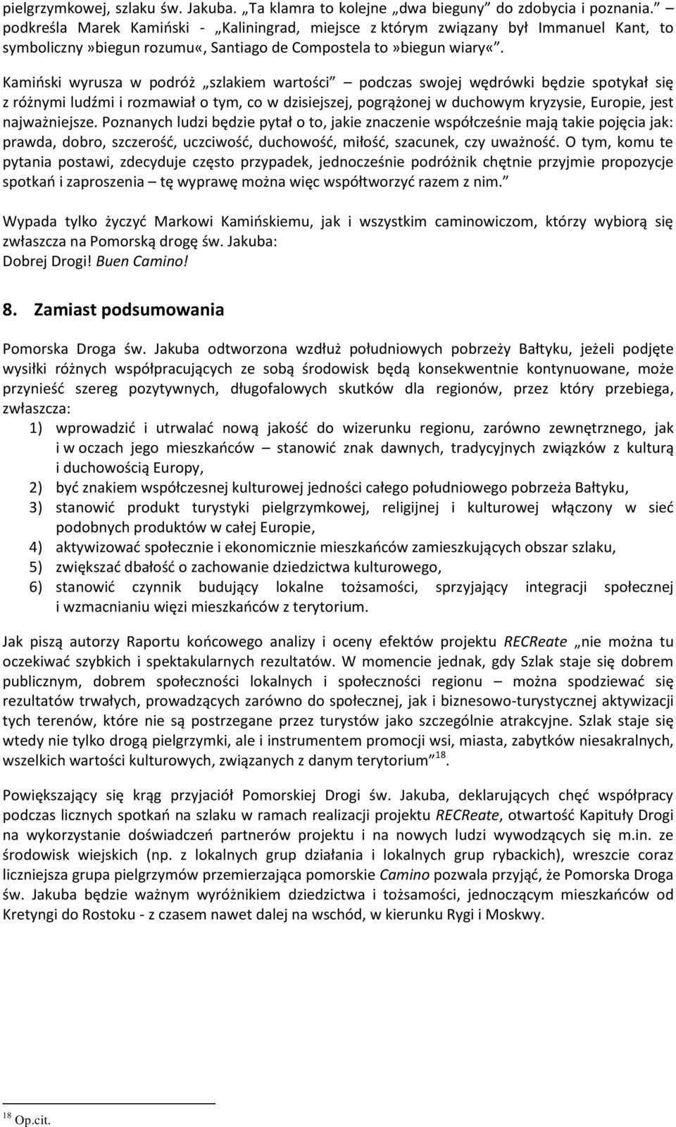 Kamiński wyrusza w podróż szlakiem wartości podczas swojej wędrówki będzie spotykał się z różnymi ludźmi i rozmawiał o tym, co w dzisiejszej, pogrążonej w duchowym kryzysie, Europie, jest