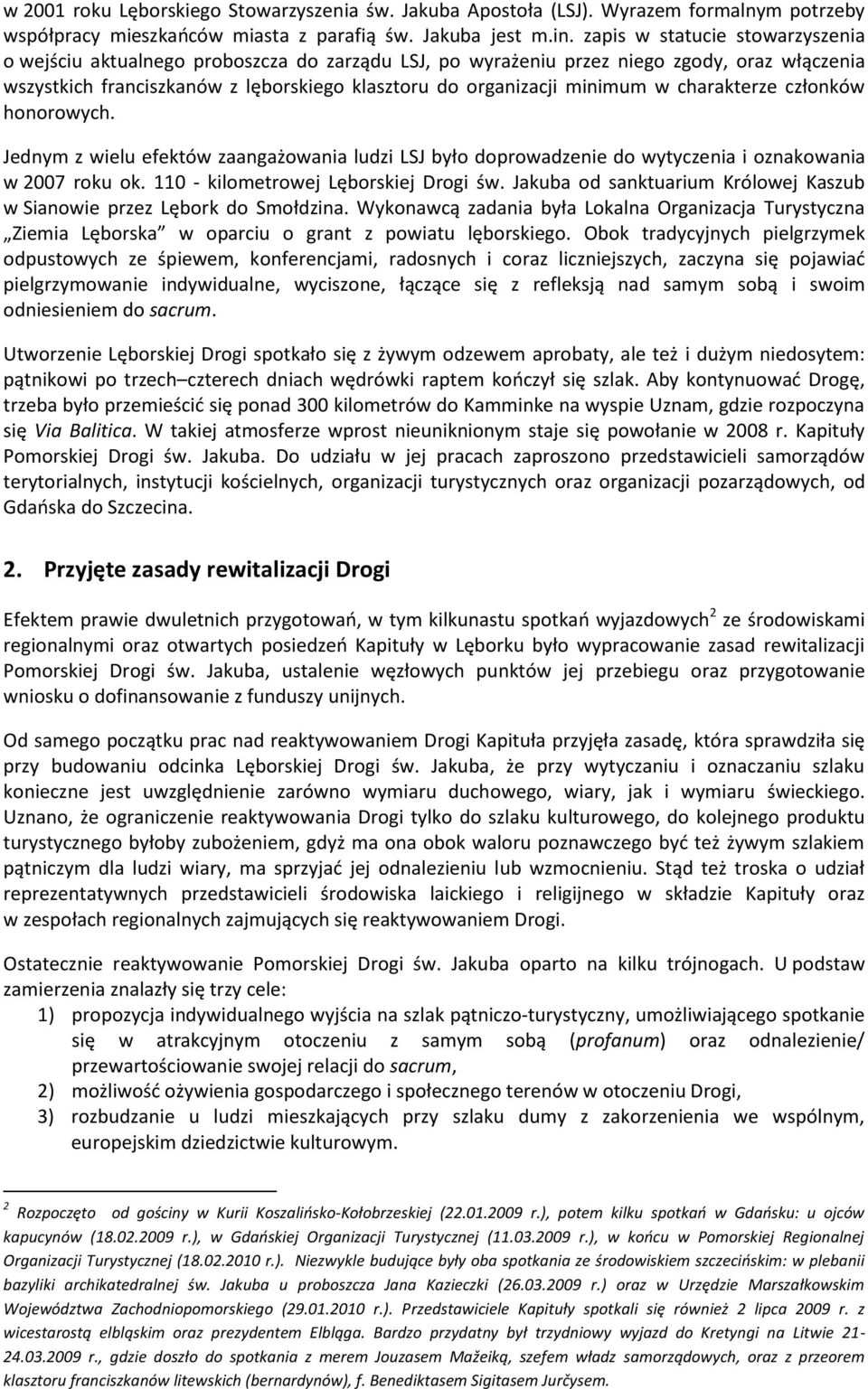 w charakterze członków honorowych. Jednym z wielu efektów zaangażowania ludzi LSJ było doprowadzenie do wytyczenia i oznakowania w 2007 roku ok. 110 - kilometrowej Lęborskiej Drogi św.