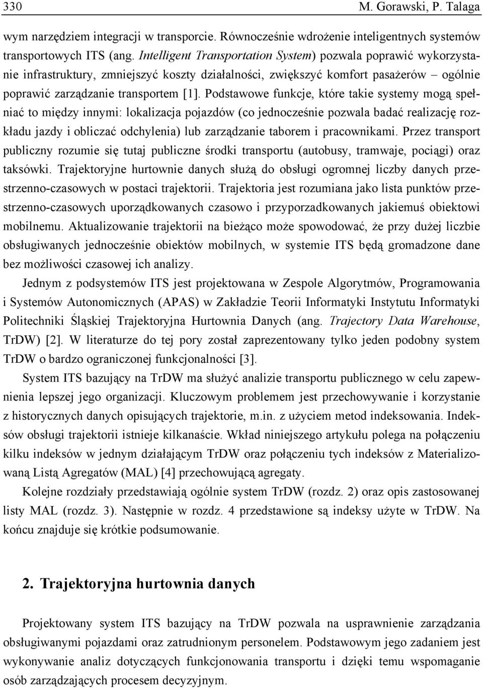 Podstawowe funkcje, które takie systemy mogą spełniać to między innymi: lokalizacja pojazdów (co jednocześnie pozwala badać realizację rozkładu jazdy i obliczać odchylenia) lub zarządzanie taborem i