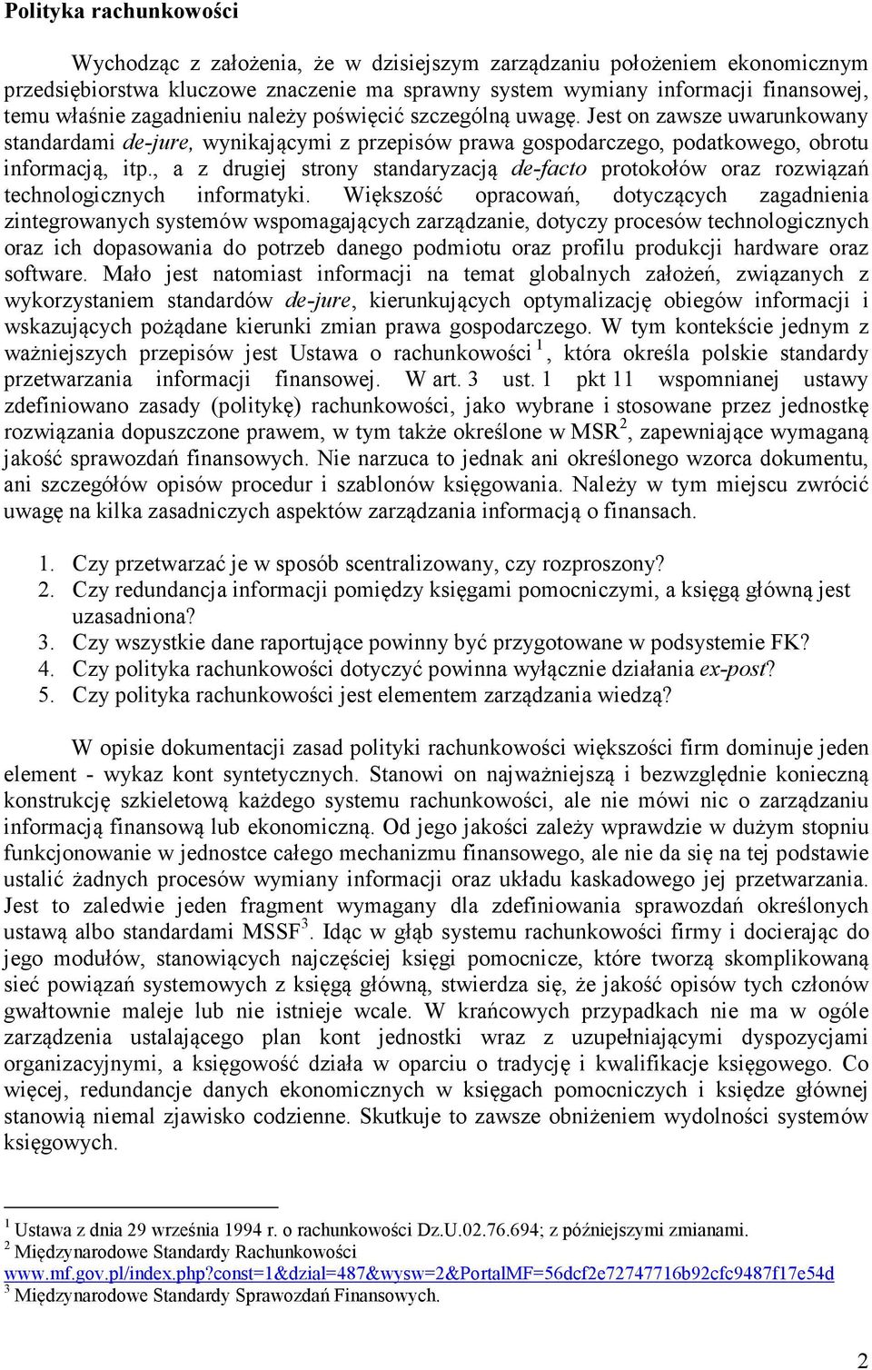 , a z drugiej strony standaryzacją de-facto protokołów oraz rozwiązań technologicznych informatyki.