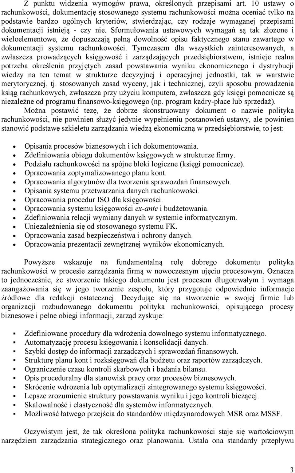 istnieją - czy nie. Sformułowania ustawowych wymagań są tak złożone i wieloelementowe, że dopuszczają pełną dowolność opisu faktycznego stanu zawartego w dokumentacji systemu rachunkowości.