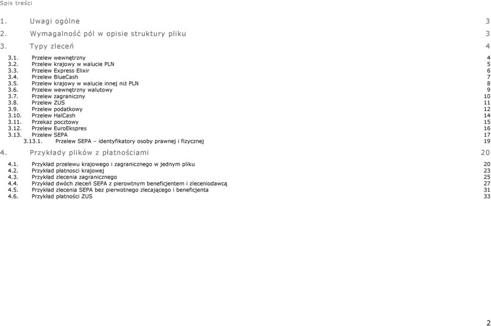 12. Przelew EuroEkspres 16 3.13. Przelew SEPA 17 3.13.1. Przelew SEPA identyfikatory osoby prawnej i fizycznej 19 4. Przykłady plików z płatnościami 20 4.1. Przykład przelewu krajowego i zagranicznego w jednym pliku 20 4.