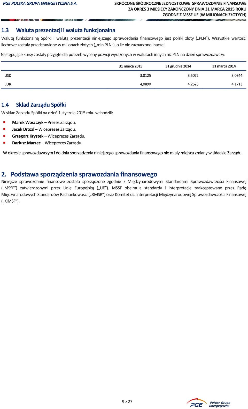 Następujące kursy zostały przyjęte dla potrzeb wyceny pozycji wyrażonych w walutach innych niż PLN na dzień sprawozdawczy: USD 3,8125 3,5072 3,0344 EUR 4,0890 4,2623 4,1713 1.